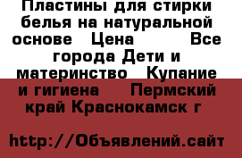 Пластины для стирки белья на натуральной основе › Цена ­ 660 - Все города Дети и материнство » Купание и гигиена   . Пермский край,Краснокамск г.